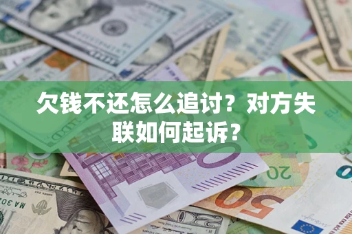北京欠钱不还怎么追讨？对方失联如何起诉？