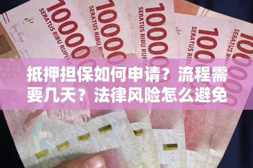 北京抵押担保如何申请？流程需要几天？法律风险怎么避免？避坑指南