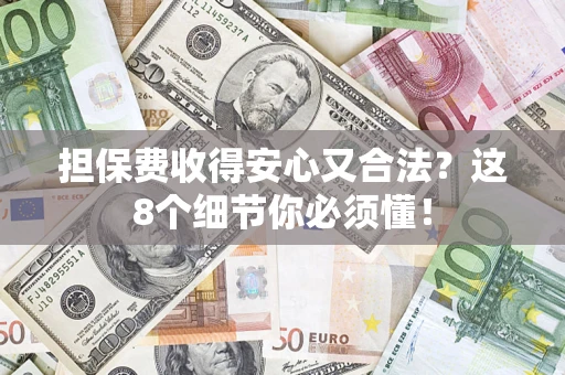 北京担保费收得安心又合法？这8个细节你必须懂！