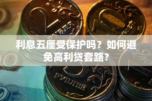 北京利息五厘受保护吗？如何避免高利贷套路？