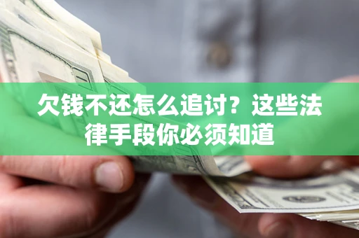 北京欠钱不还怎么追讨？这些法律手段你必须知道