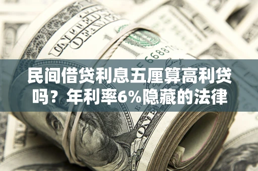 北京民间借贷利息五厘算高利贷吗？年利率6%隐藏的法律风险全解析