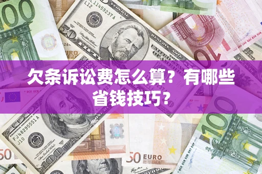 北京欠条诉讼费怎么算？有哪些省钱技巧？