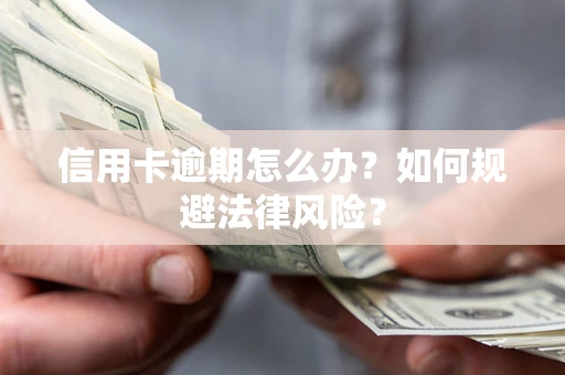 北京信用卡逾期怎么办？如何规避法律风险？