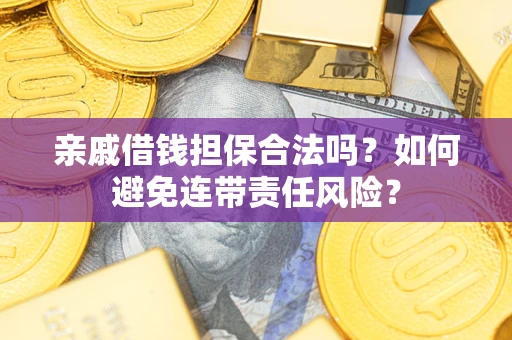 北京亲戚借钱担保合法吗？如何避免连带责任风险？