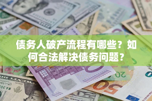 北京债务人破产流程有哪些？如何合法解决债务问题？
