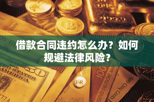 北京借款合同违约怎么办？如何规避法律风险？