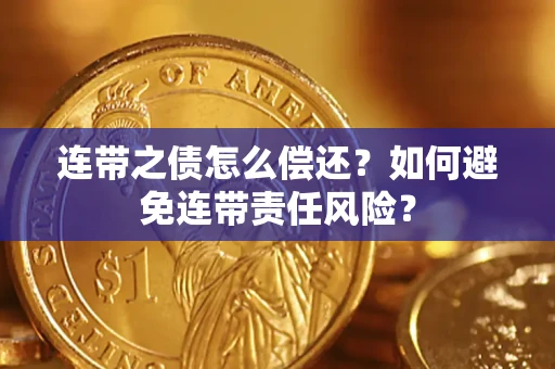 北京连带之债怎么偿还？如何避免连带责任风险？